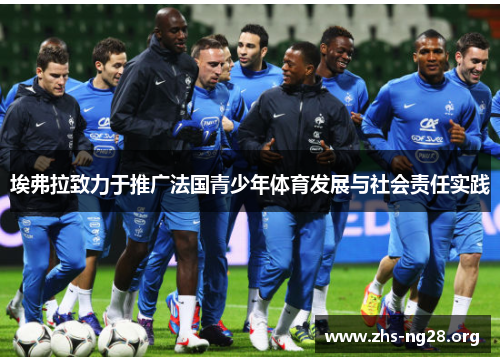 埃弗拉致力于推广法国青少年体育发展与社会责任实践 埃弗拉致力于推广法国青少年体育发展与社会责任实践