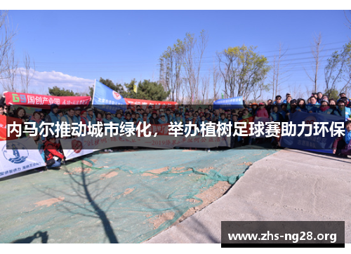 内马尔推动城市绿化,举办植树足球赛助力环保 内马尔推动城市绿化,举办植树足球赛助力环保