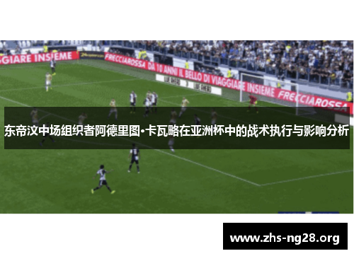 东帝汶中场组织者阿德里图·卡瓦略在亚洲杯中的战术执行与影响分析 东帝汶中场组织者阿德里图·卡瓦略在亚洲杯中的战术执行与影响分析