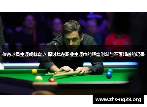 传奇球员生涯成就盘点 探讨其在职业生涯中的辉煌时刻与不可超越的记录 传奇球员生涯成就盘点 探讨其在职业生涯中的辉煌时刻与不可超越的记录