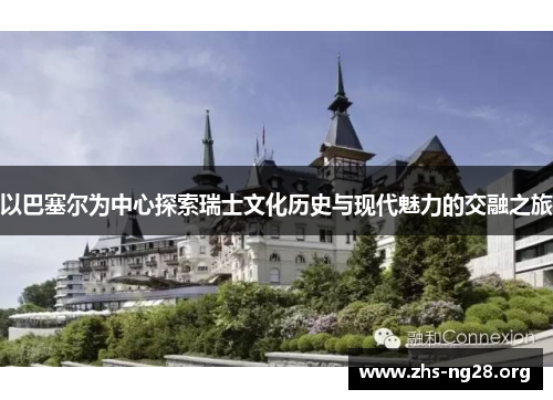 以巴塞尔为中心探索瑞士文化历史与现代魅力的交融之旅 以巴塞尔为中心探索瑞士文化历史与现代魅力的交融之旅