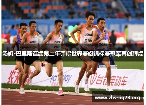 汤姆·巴里斯连续第二年夺得世界赛艇锦标赛冠军再创辉煌 汤姆·巴里斯连续第二年夺得世界赛艇锦标赛冠军再创辉煌