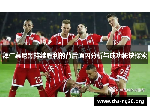 拜仁慕尼黑持续胜利的背后原因分析与成功秘诀探索 拜仁慕尼黑持续胜利的背后原因分析与成功秘诀探索