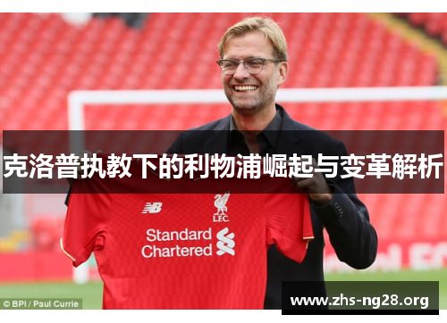 克洛普执教下的利物浦崛起与变革解析 克洛普执教下的利物浦崛起与变革解析