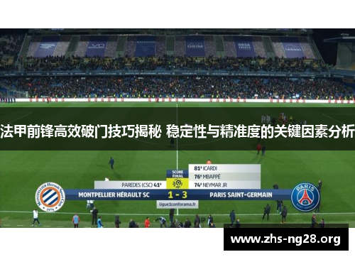 法甲前锋高效破门技巧揭秘 稳定性与精准度的关键因素分析 法甲前锋高效破门技巧揭秘 稳定性与精准度的关键因素分析