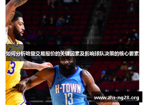 如何分析哈登交易报价的关键因素及影响球队决策的核心要素 如何分析哈登交易报价的关键因素及影响球队决策的核心要素