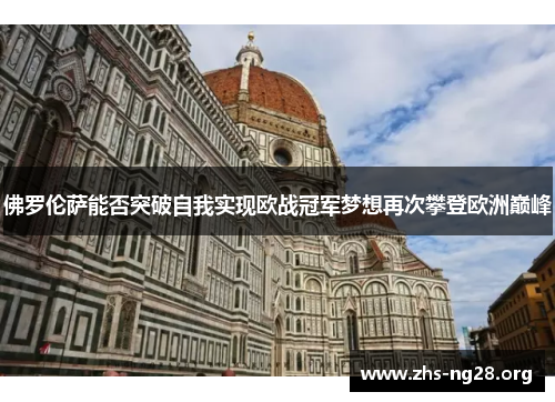 佛罗伦萨能否突破自我实现欧战冠军梦想再次攀登欧洲巅峰