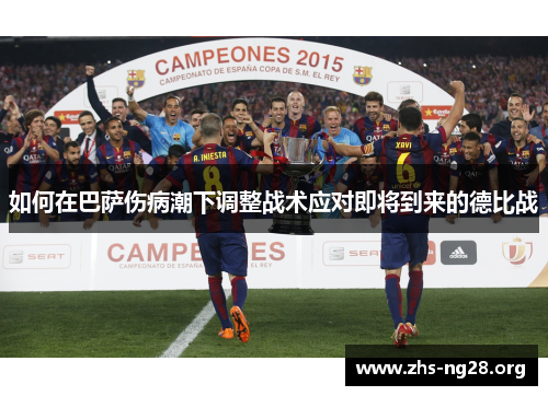 如何在巴萨伤病潮下调整战术应对即将到来的德比战 如何在巴萨伤病潮下调整战术应对即将到来的德比战
