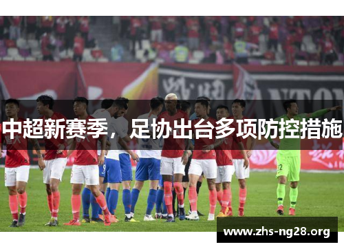 中超新赛季,足协出台多项防控措施 中超新赛季,足协出台多项防控措施