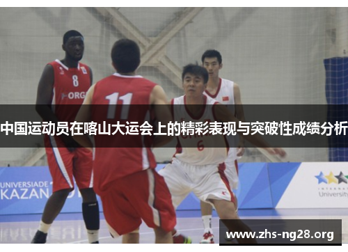 中国运动员在喀山大运会上的精彩表现与突破性成绩分析