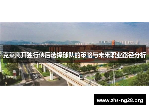 克莱离开独行侠后选择球队的策略与未来职业路径分析 克莱离开独行侠后选择球队的策略与未来职业路径分析