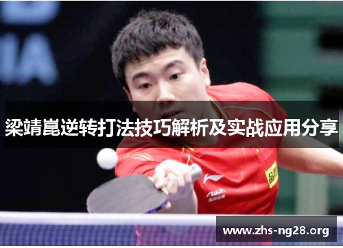 梁靖崑逆转打法技巧解析及实战应用分享 梁靖崑逆转打法技巧解析及实战应用分享