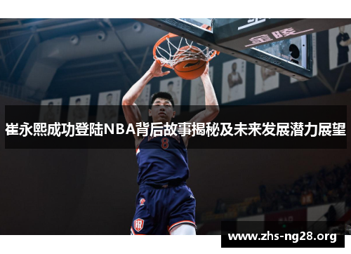 崔永熙成功登陆NBA背后故事揭秘及未来发展潜力展望 崔永熙成功登陆NBA背后故事揭秘及未来发展潜力展望