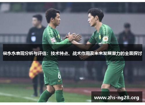 侯永永表现分析与评估:技术特点、战术作用及未来发展潜力的全面探讨 侯永永表现分析与评估:技术特点、战术作用及未来发展潜力的全面探讨