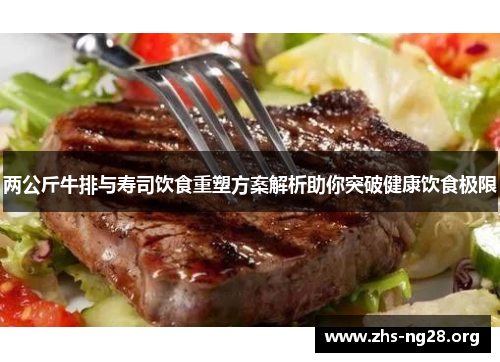 两公斤牛排与寿司饮食重塑方案解析助你突破健康饮食极限 两公斤牛排与寿司饮食重塑方案解析助你突破健康饮食极限