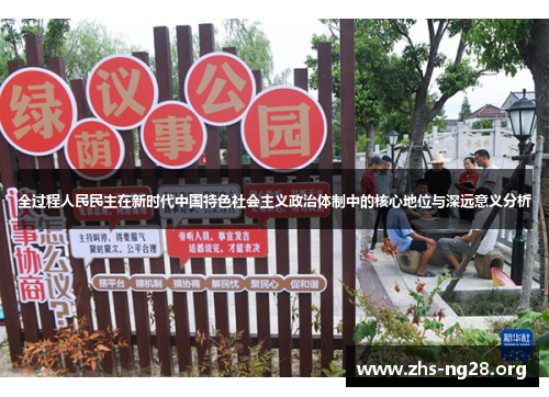 全过程人民民主在新时代中国特色社会主义政治体制中的核心地位与深远意义分析 全过程人民民主在新时代中国特色社会主义政治体制中的核心地位与深远意义分析