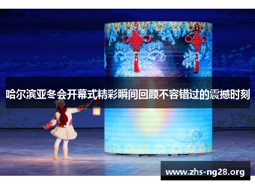 哈尔滨亚冬会开幕式精彩瞬间回顾不容错过的震撼时刻 哈尔滨亚冬会开幕式精彩瞬间回顾不容错过的震撼时刻