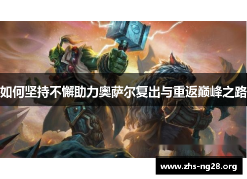 如何坚持不懈助力奥萨尔复出与重返巅峰之路 如何坚持不懈助力奥萨尔复出与重返巅峰之路