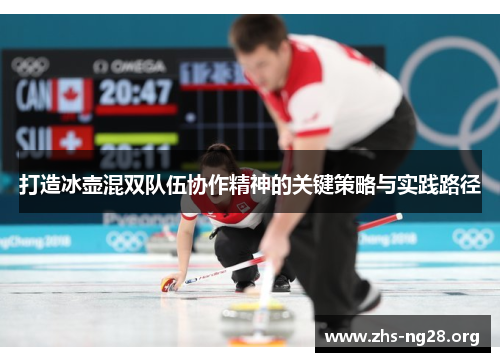 打造冰壶混双队伍协作精神的关键策略与实践路径 打造冰壶混双队伍协作精神的关键策略与实践路径