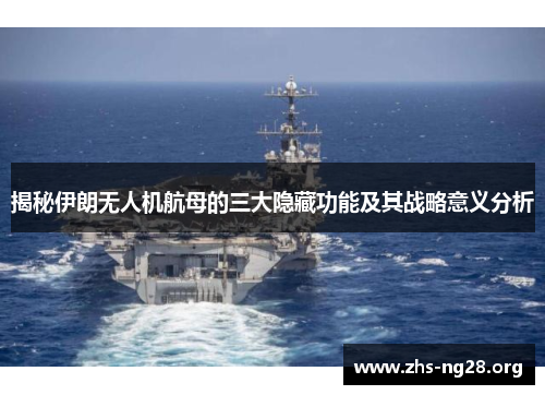 揭秘伊朗无人机航母的三大隐藏功能及其战略意义分析 揭秘伊朗无人机航母的三大隐藏功能及其战略意义分析