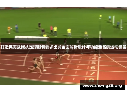 打造完美战袍从足球服装要求出发全面解析设计与功能兼备的运动装备 打造完美战袍从足球服装要求出发全面解析设计与功能兼备的运动装备