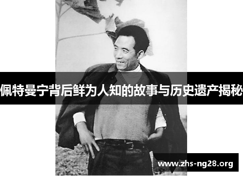 佩特曼宁背后鲜为人知的故事与历史遗产揭秘 佩特曼宁背后鲜为人知的故事与历史遗产揭秘