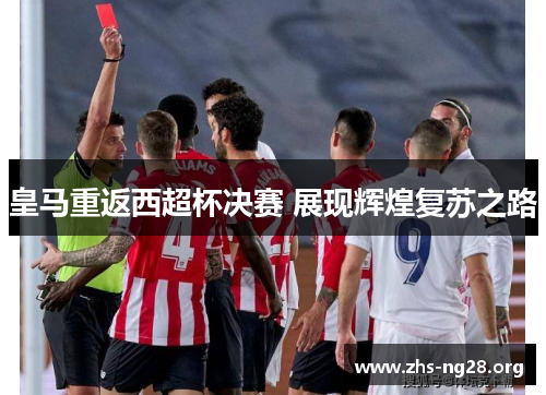 皇马重返西超杯决赛 展现辉煌复苏之路 皇马重返西超杯决赛 展现辉煌复苏之路