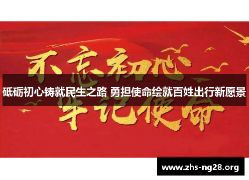 砥砺初心铸就民生之路 勇担使命绘就百姓出行新愿景 砥砺初心铸就民生之路 勇担使命绘就百姓出行新愿景