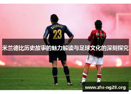 米兰德比历史故事的魅力解读与足球文化的深刻探究