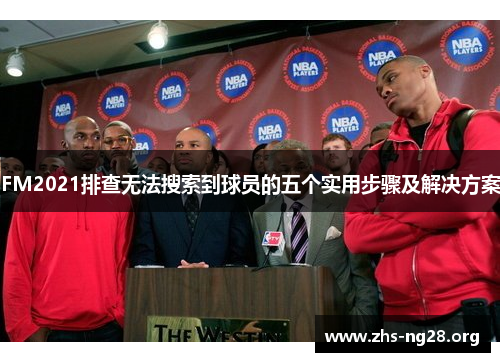 FM2021排查无法搜索到球员的五个实用步骤及解决方案 FM2021排查无法搜索到球员的五个实用步骤及解决方案