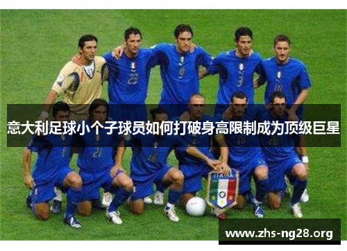意大利足球小个子球员如何打破身高限制成为顶级巨星 意大利足球小个子球员如何打破身高限制成为顶级巨星