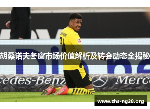 胡桑诺夫冬窗市场价值解析及转会动态全揭秘 胡桑诺夫冬窗市场价值解析及转会动态全揭秘