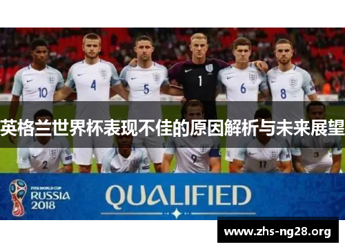 英格兰世界杯表现不佳的原因解析与未来展望 英格兰世界杯表现不佳的原因解析与未来展望